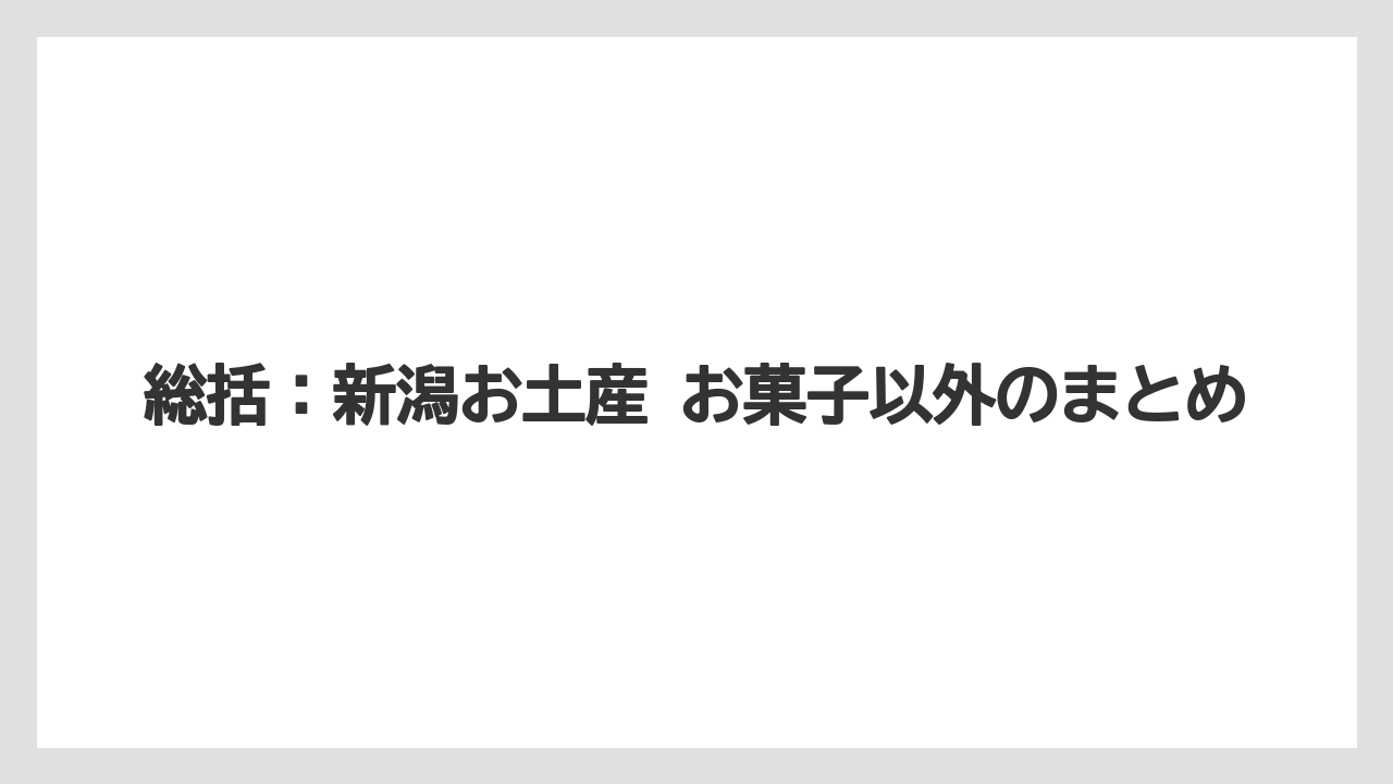 【リゾート】【宿泊】【旅】総括：新潟お土産 お菓子以外のまとめ