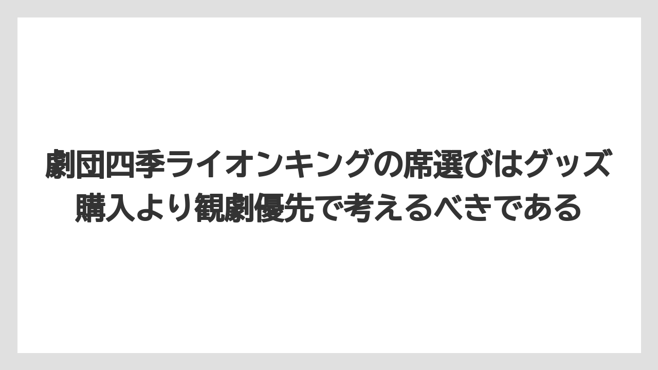 【リゾート】【宿泊】【旅】劇団四季ライオンキングの席選びはグッズ購入より観劇優先で考えるべきである