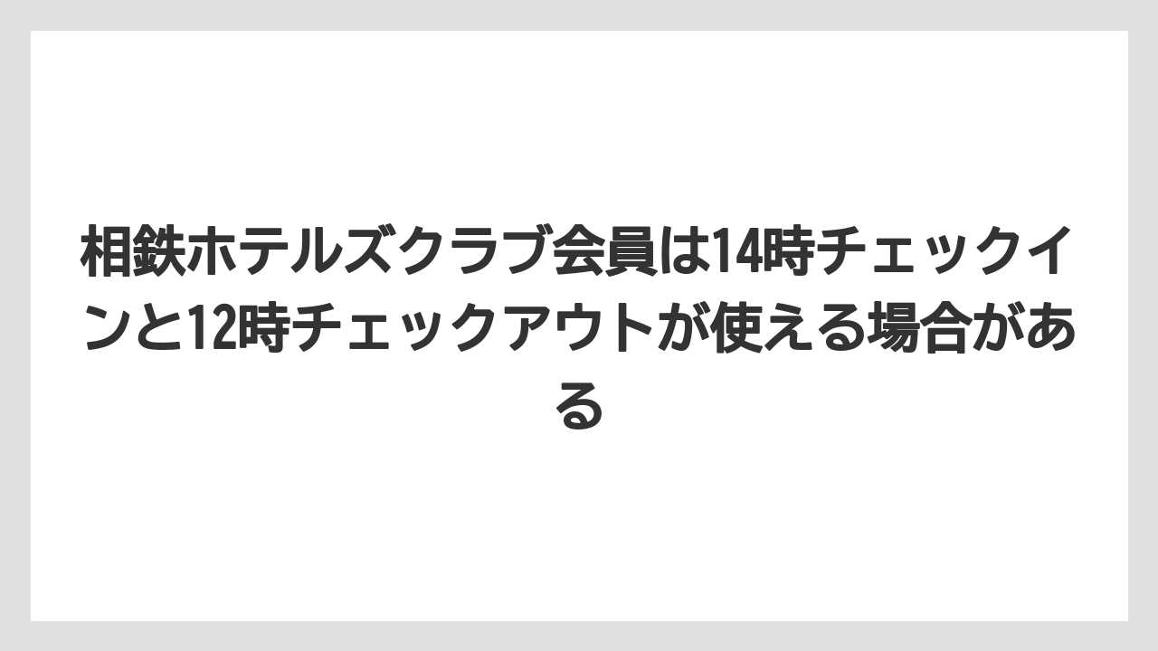 【リゾート】【宿泊】【旅】相鉄ホテルズクラブ会員は14時チェックインと12時チェックアウトが使える場合がある