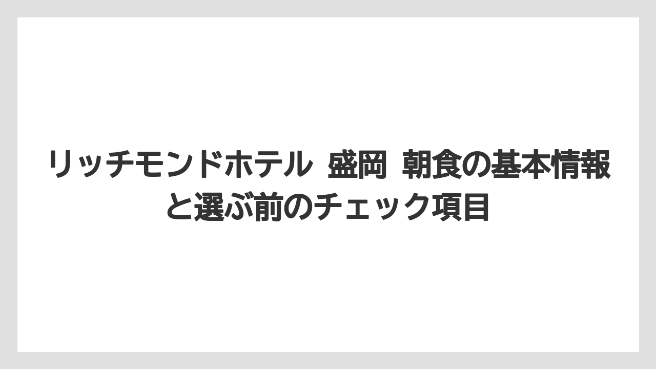 リッチモンドホテル 盛岡 朝食の基本情報と選ぶ前のチェック項目