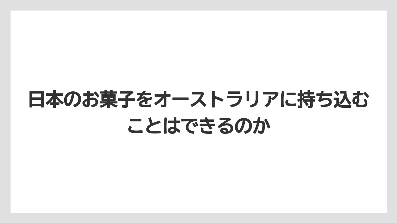 【リゾート】【宿泊】【旅】日本のお菓子をオーストラリアに持ち込むことはできるのか