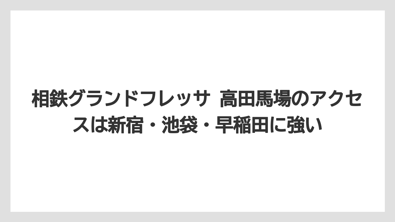 【リゾート】【宿泊】【旅】相鉄グランドフレッサ 高田馬場のアクセスは新宿・池袋・早稲田に強い