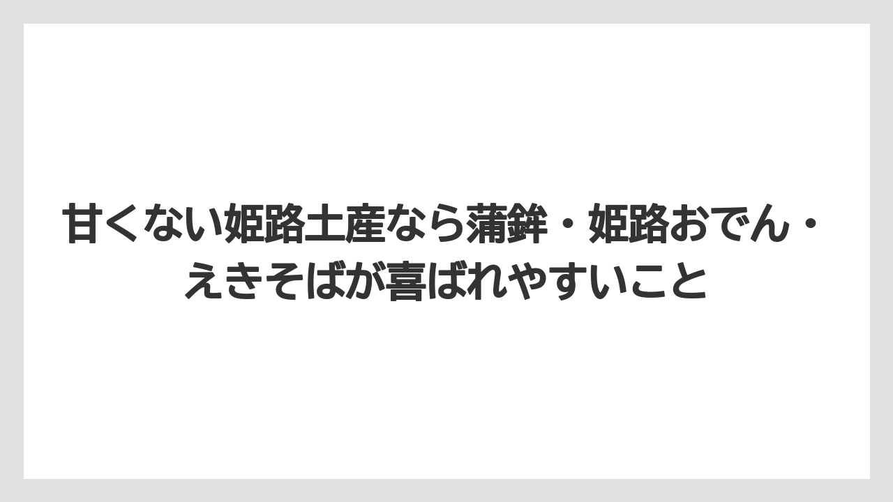 【リゾート】【宿泊】【旅】甘くない姫路土産なら蒲鉾・姫路おでん・えきそばが喜ばれやすいこと