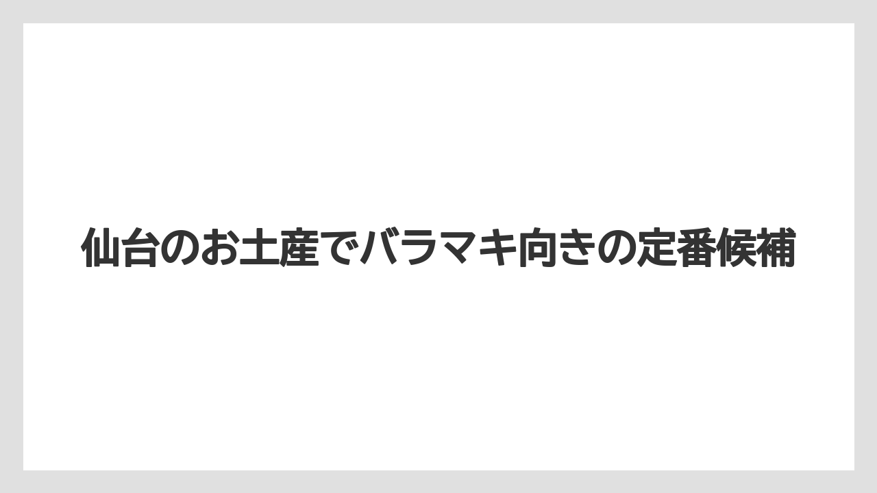 仙台のお土産でバラマキ向きの定番候補