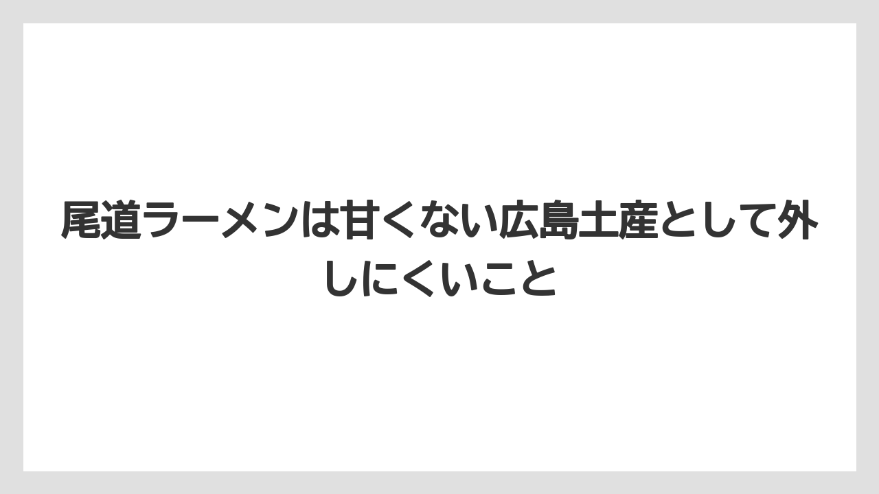 【リゾート】【宿泊】【旅】尾道ラーメンは甘くない広島土産として外しにくいこと