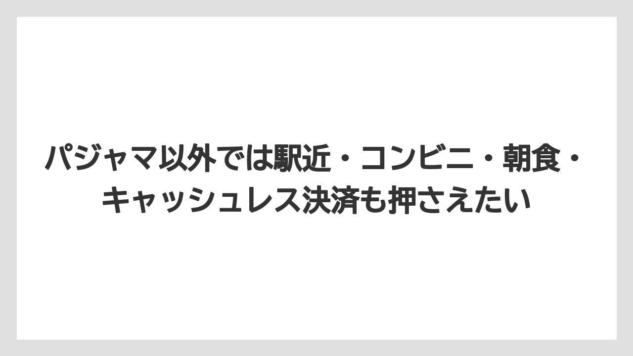 【リゾート】【宿泊】【旅】パジャマ以外では駅近・コンビニ・朝食・キャッシュレス決済も押さえたい