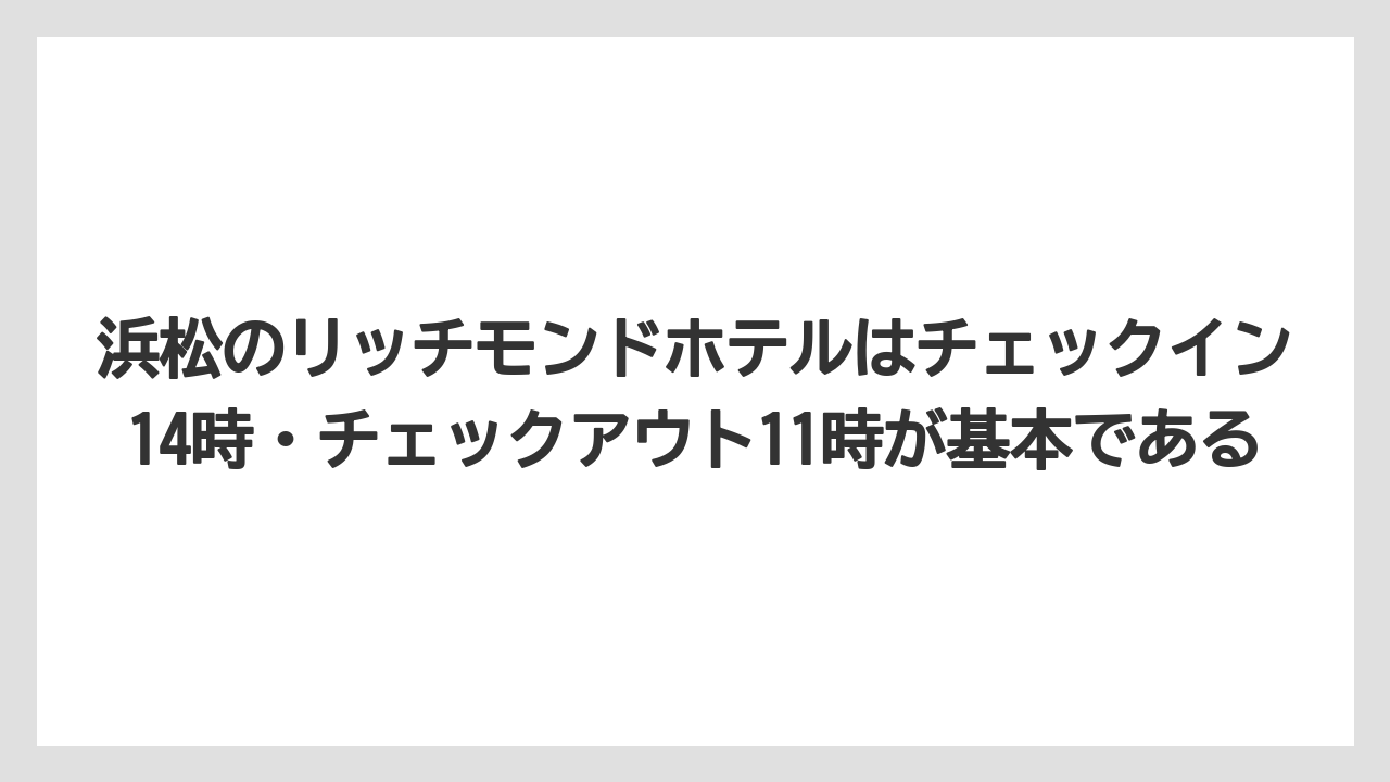 【リゾート】【宿泊】【旅】浜松のリッチモンドホテルはチェックイン14時・チェックアウト11時が基本である