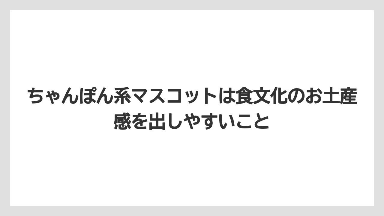 【リゾート】【宿泊】【旅】ちゃんぽん系マスコットは食文化のお土産感を出しやすいこと