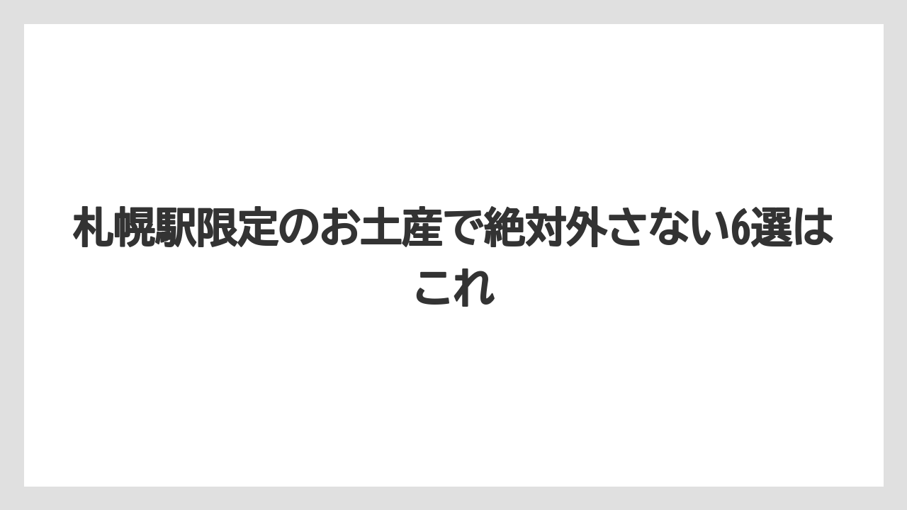 【リゾート】【宿泊】【旅】札幌駅限定のお土産で絶対外さない6選はこれ