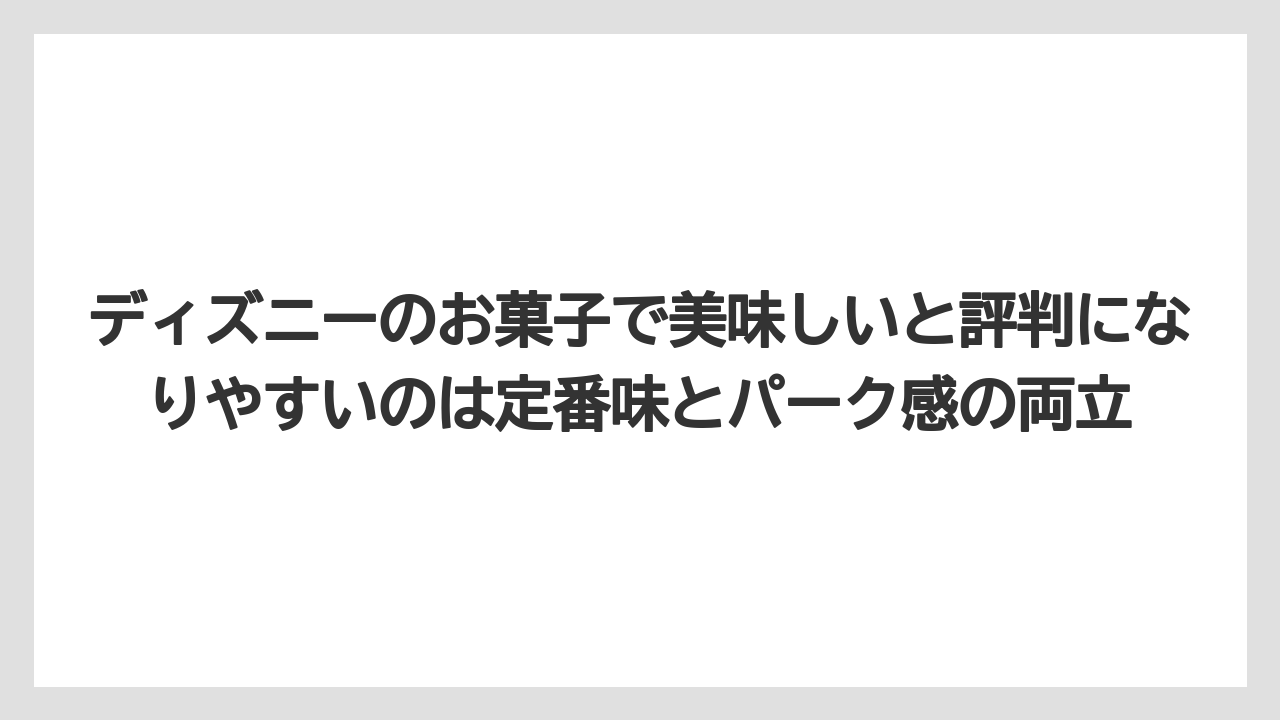 【リゾート】【宿泊】【旅】ディズニーのお菓子で美味しいと評判になりやすいのは定番味とパーク感の両立