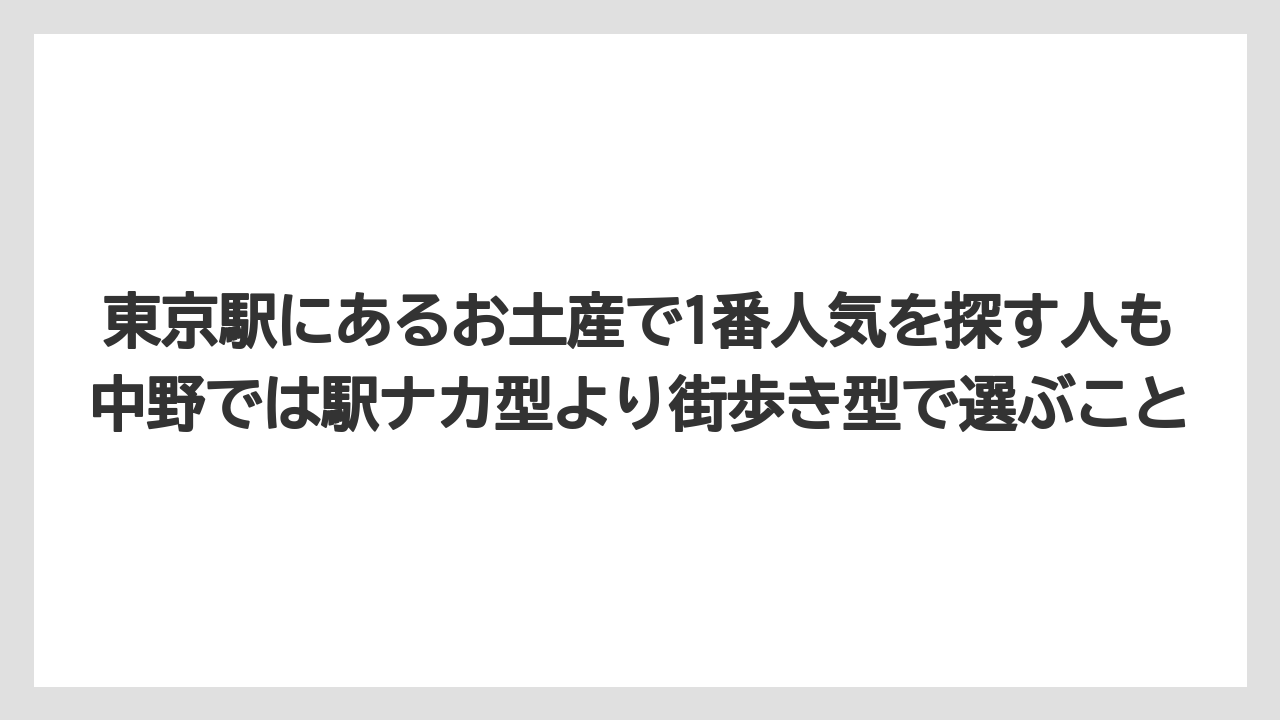 【リゾート】【宿泊】【旅】東京駅にあるお土産で1番人気を探す人も中野では駅ナカ型より街歩き型で選ぶこと