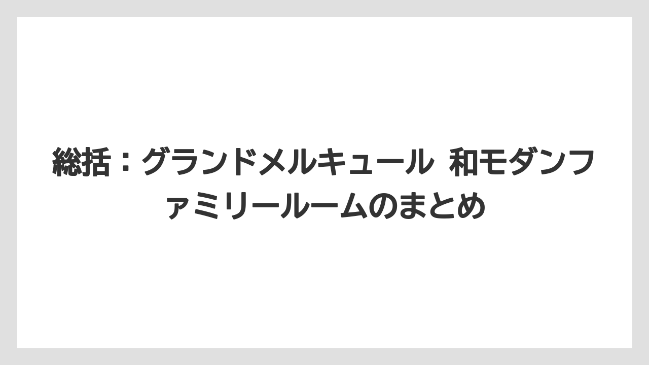 【リゾート】【宿泊】【旅】総括:グランドメルキュール 和モダンファミリールームのまとめ