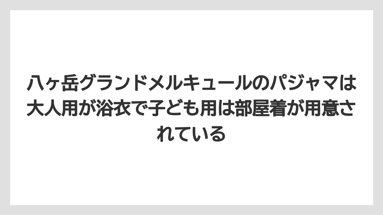 【リゾート】【宿泊】【旅】八ヶ岳グランドメルキュールのパジャマは大人用が浴衣で子ども用は部屋着が用意されている