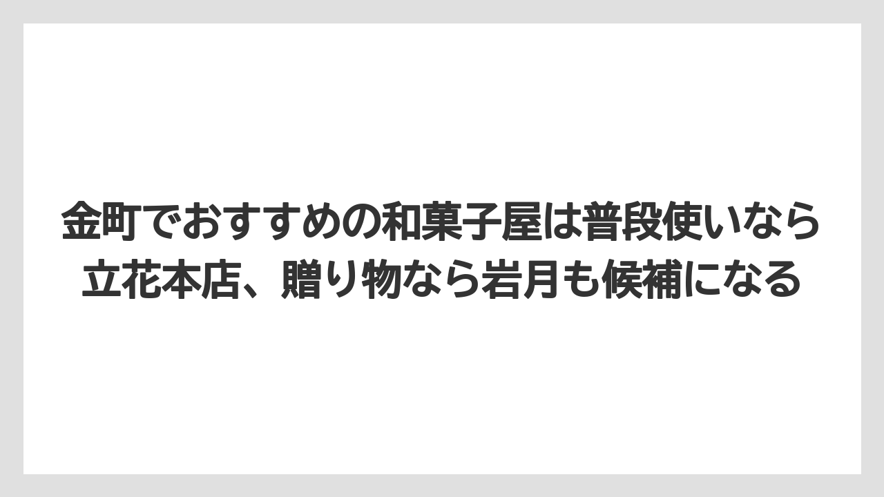 【リゾート】【宿泊】【旅】金町でおすすめの和菓子屋は普段使いなら立花本店、贈り物なら岩月も候補になる