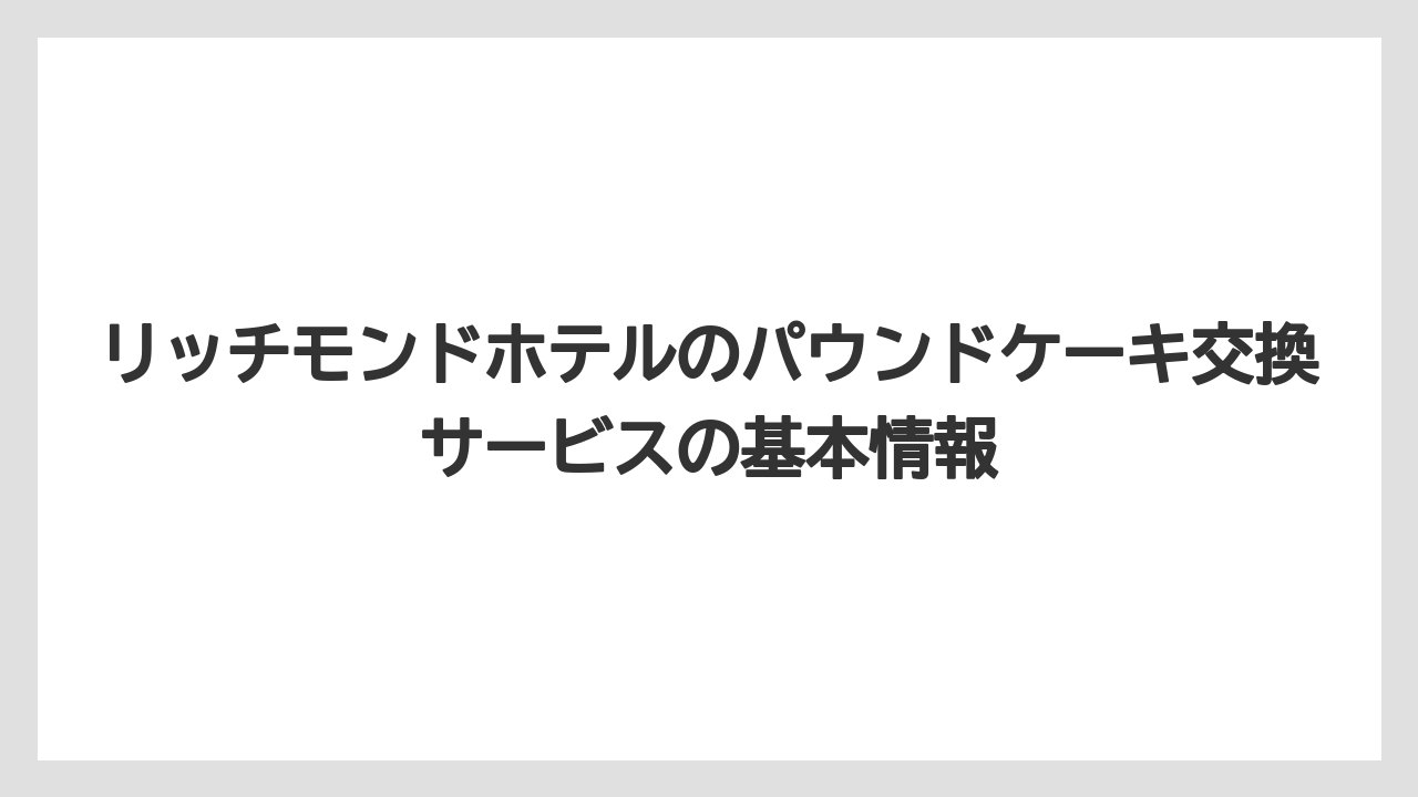 リッチモンドホテルのパウンドケーキ交換サービスの基本情報