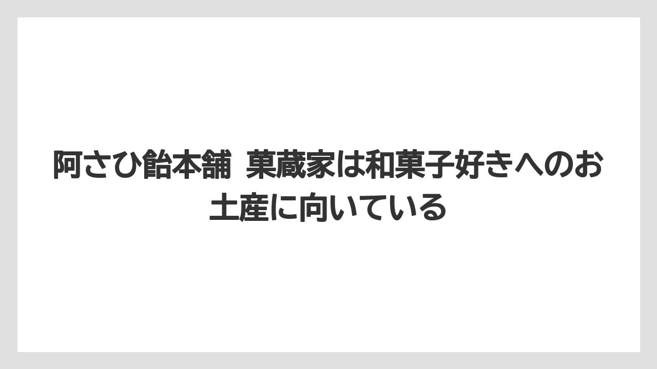 【リゾート】【宿泊】【旅】阿さひ飴本舗 菓蔵家は和菓子好きへのお土産に向いている