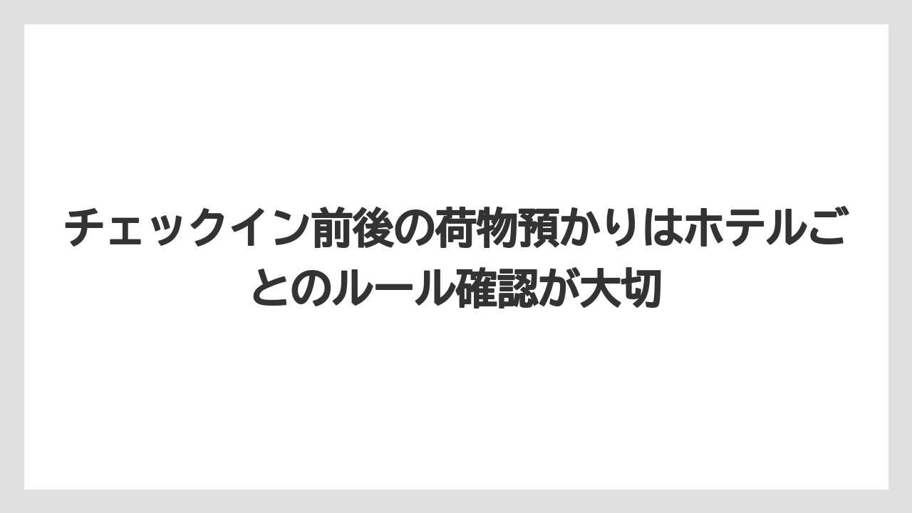 【リゾート】【宿泊】【旅】チェックイン前後の荷物預かりはホテルごとのルール確認が大切
