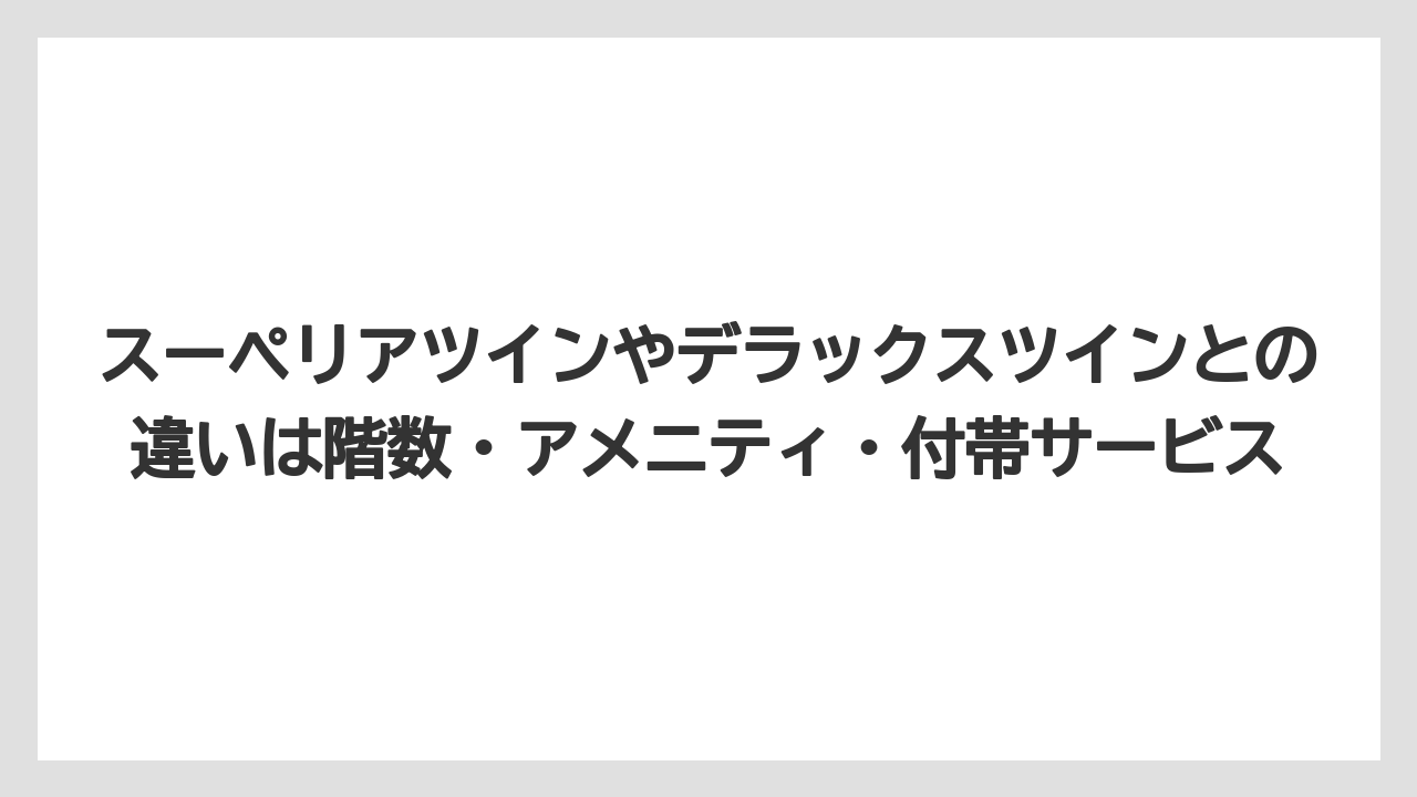 【リゾート】【宿泊】【旅】スーペリアツインやデラックスツインとの違いは階数・アメニティ・付帯サービス