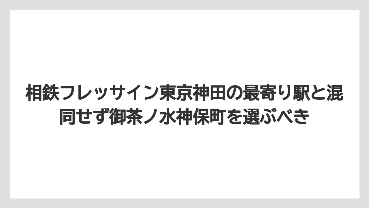 【リゾート】【宿泊】【旅】相鉄フレッサイン東京神田の最寄り駅と混同せず御茶ノ水神保町を選ぶべき