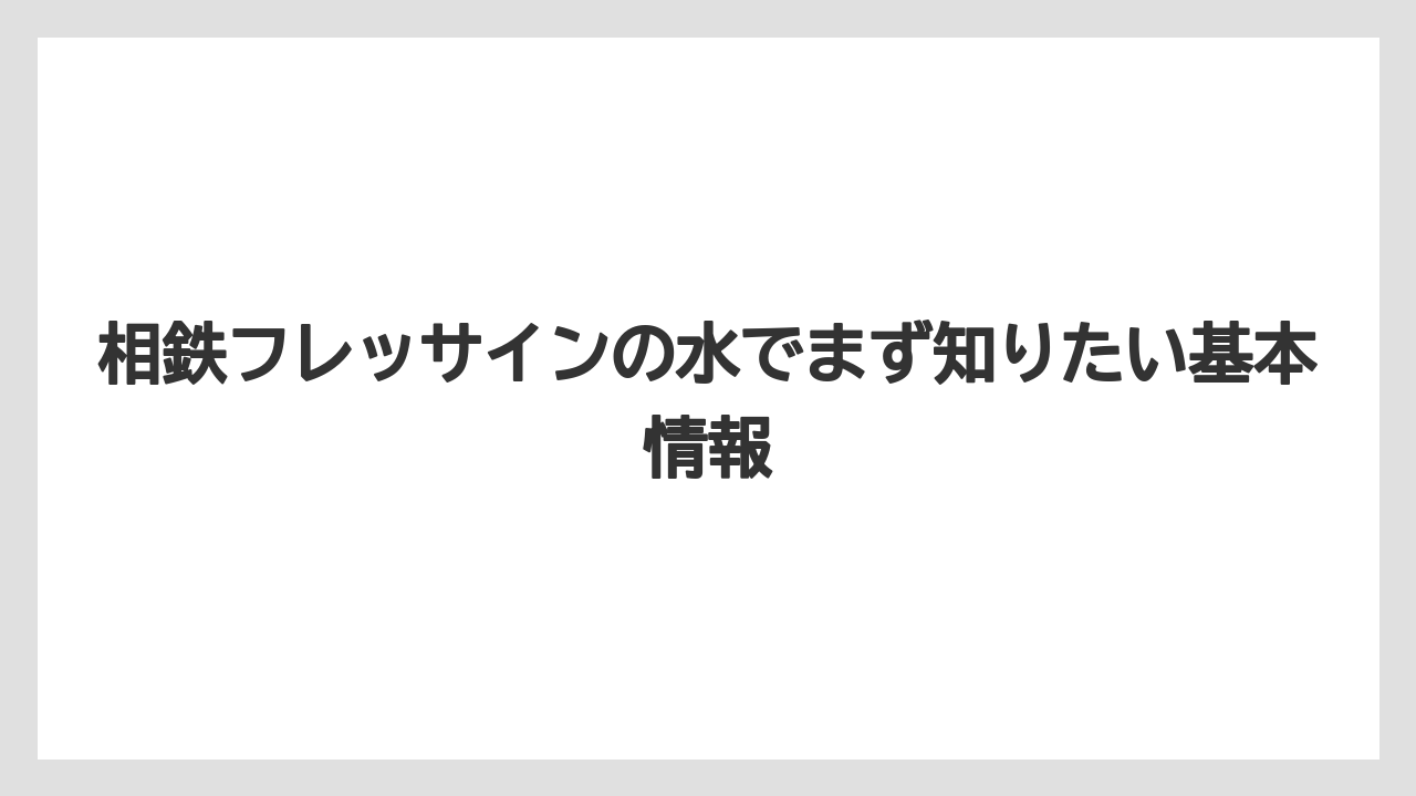 相鉄フレッサインの水でまず知りたい基本情報