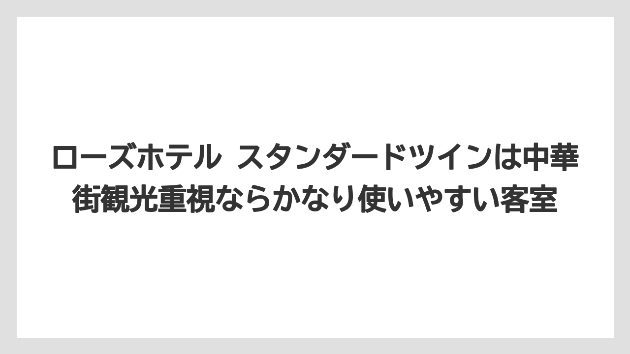 【リゾート】【宿泊】【旅】ローズホテル スタンダードツインは中華街観光重視ならかなり使いやすい客室