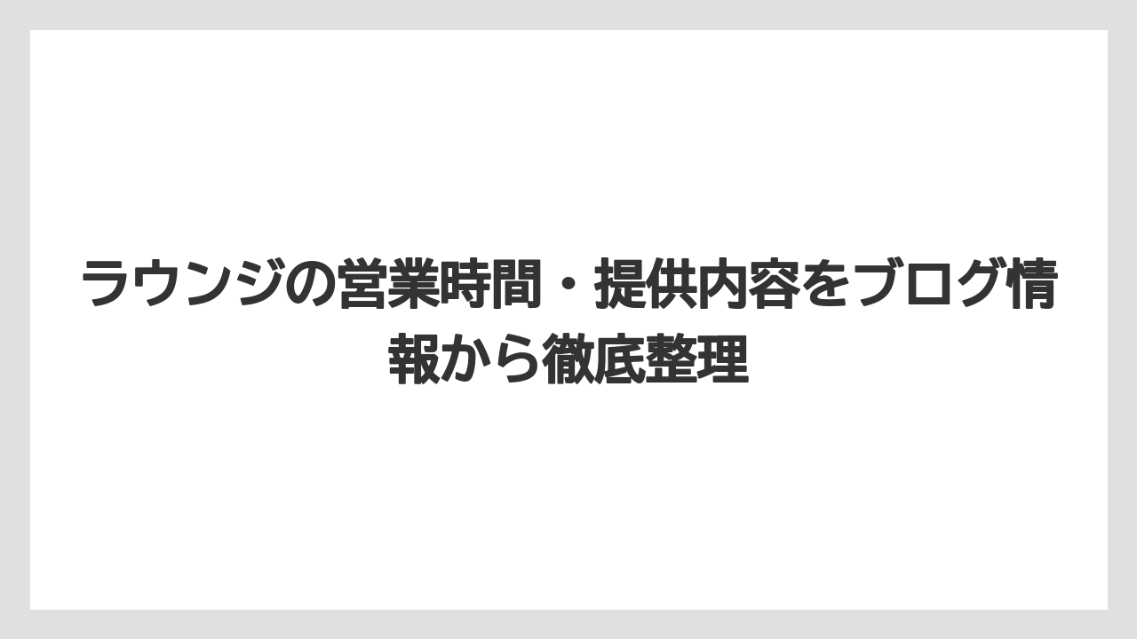 【リゾート】【宿泊】【旅】ラウンジの営業時間・提供内容をブログ情報から徹底整理