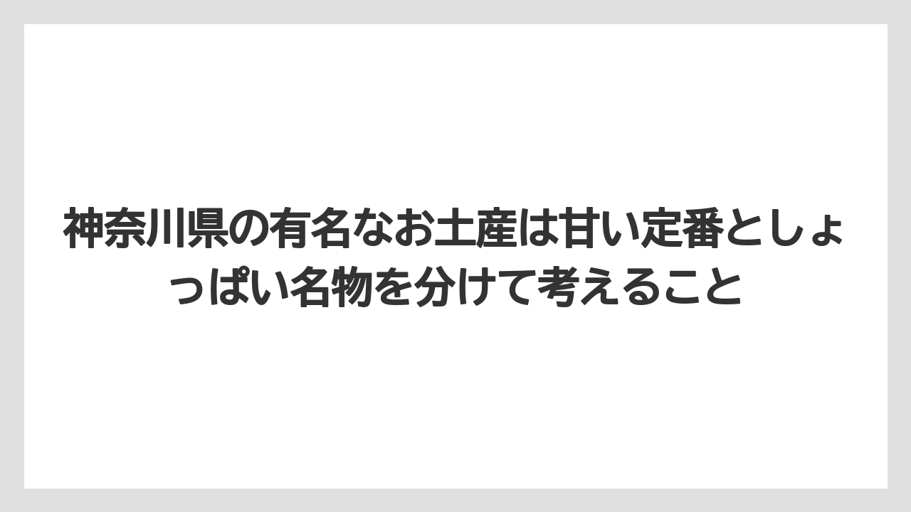 【リゾート】【宿泊】【旅】神奈川県の有名なお土産は甘い定番としょっぱい名物を分けて考えること