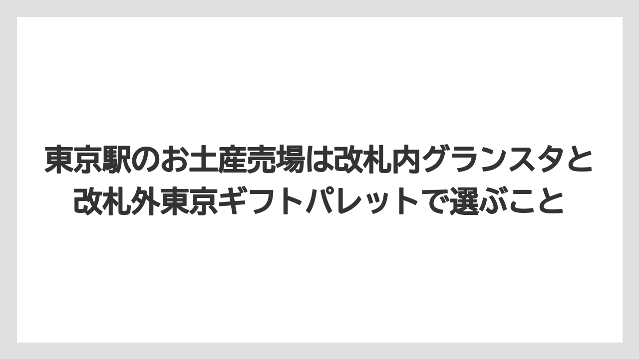 【リゾート】【宿泊】【旅】東京駅のお土産売場は改札内グランスタと改札外東京ギフトパレットで選ぶこと