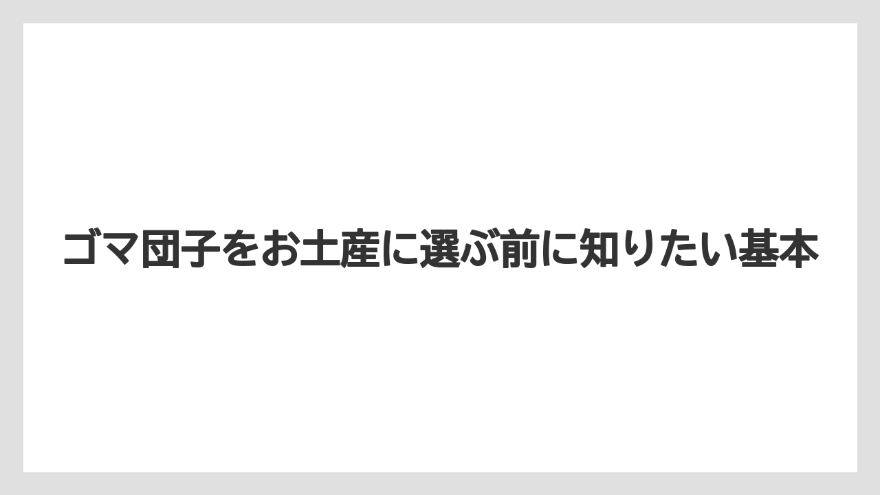 ゴマ団子をお土産に選ぶ前に知りたい基本