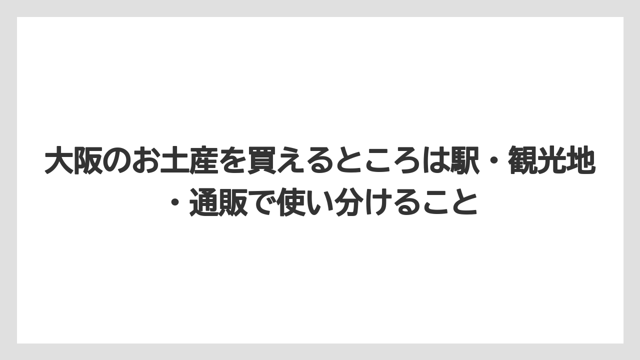 【リゾート】【宿泊】【旅】大阪のお土産を買えるところは駅・観光地・通販で使い分けること