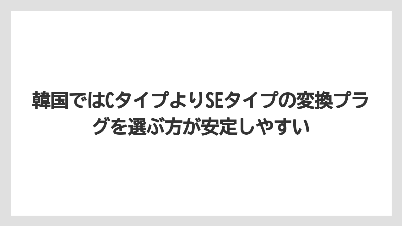 【リゾート】【宿泊】【旅】韓国ではCタイプよりSEタイプの変換プラグを選ぶ方が安定しやすい