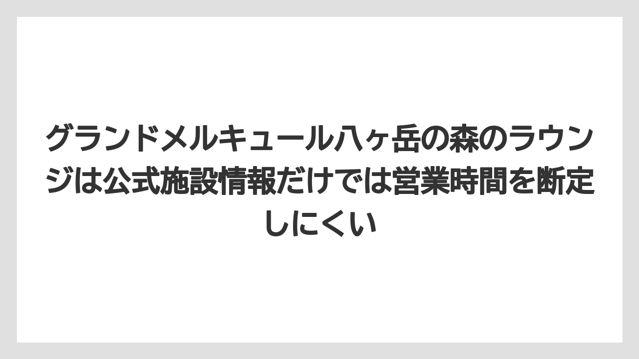 【リゾート】【宿泊】【旅】グランドメルキュール八ヶ岳の森のラウンジは公式施設情報だけでは営業時間を断定しにくい