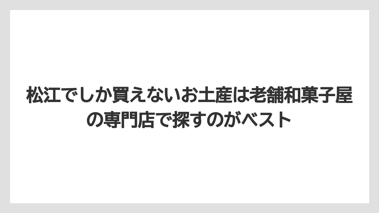 【リゾート】【宿泊】【旅】松江でしか買えないお土産は老舗和菓子屋の専門店で探すのがベスト