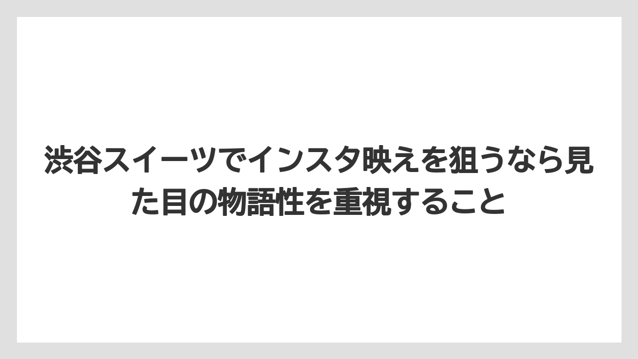 【リゾート】【宿泊】【東急】渋谷スイーツでインスタ映えを狙うなら見た目の物語性を重視すること