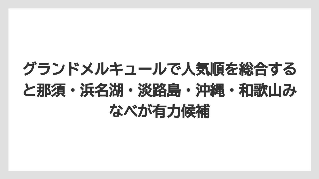 【リゾート】【国内旅行】【宿泊】【旅】【楽天トラベル】グランドメルキュールで人気順を総合すると那須・浜名湖・淡路島・沖縄・和歌山みなべが有力候補