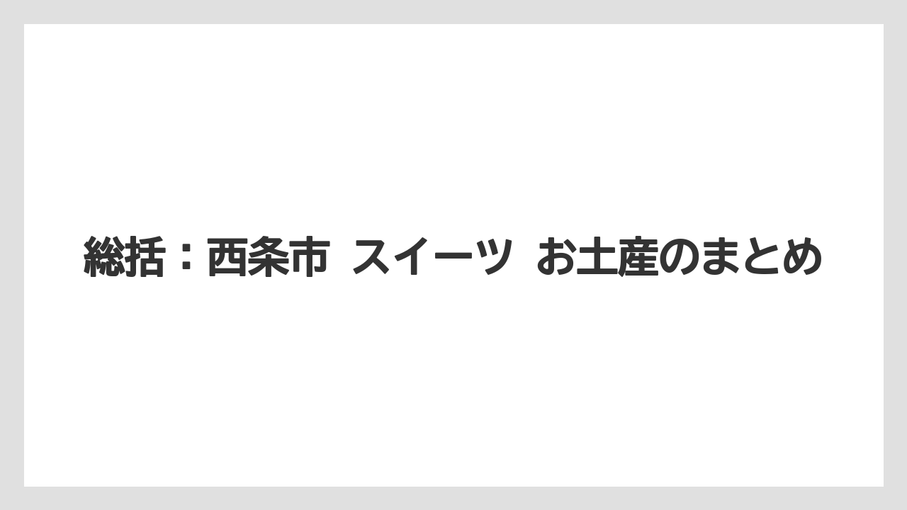 【リゾート】【宿泊】【旅】総括:西条市 スイーツ お土産のまとめ