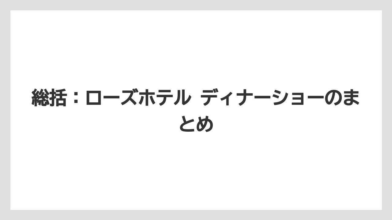 【リゾート】【宿泊】【旅】総括：ローズホテル ディナーショーのまとめ
