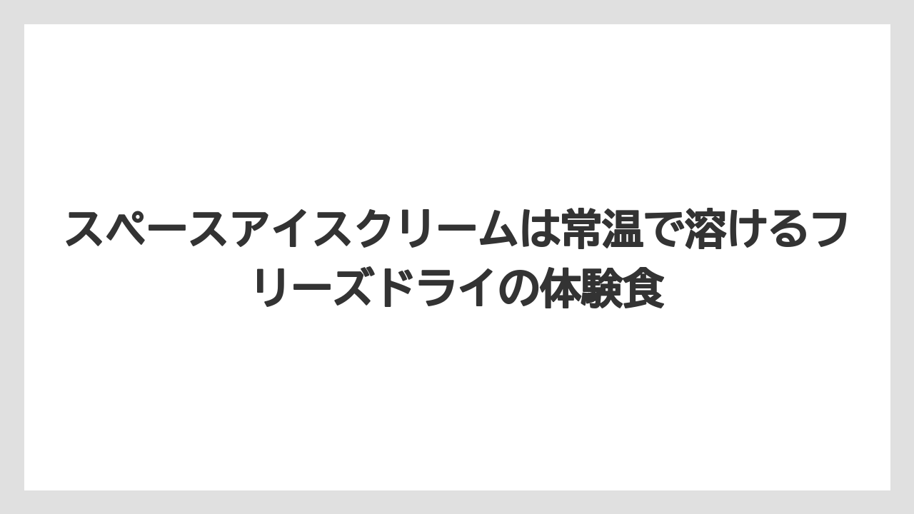 【リゾート】【宿泊】【旅】スペースアイスクリームは常温で溶けるフリーズドライの体験食