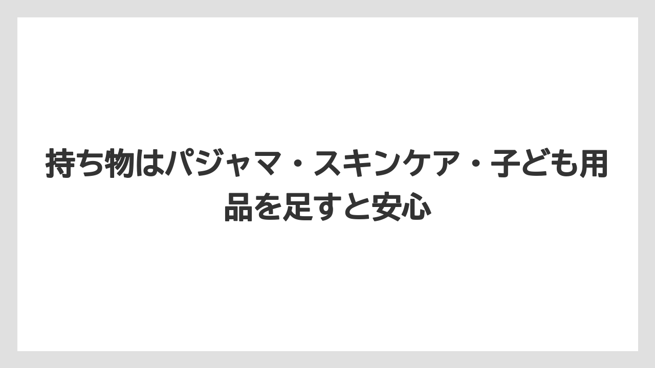 【リゾート】【宿泊】【旅】持ち物はパジャマ・スキンケア・子ども用品を足すと安心