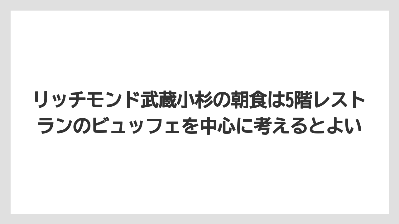 【リゾート】【宿泊】【旅】リッチモンド武蔵小杉の朝食は5階レストランのビュッフェを中心に考えるとよい