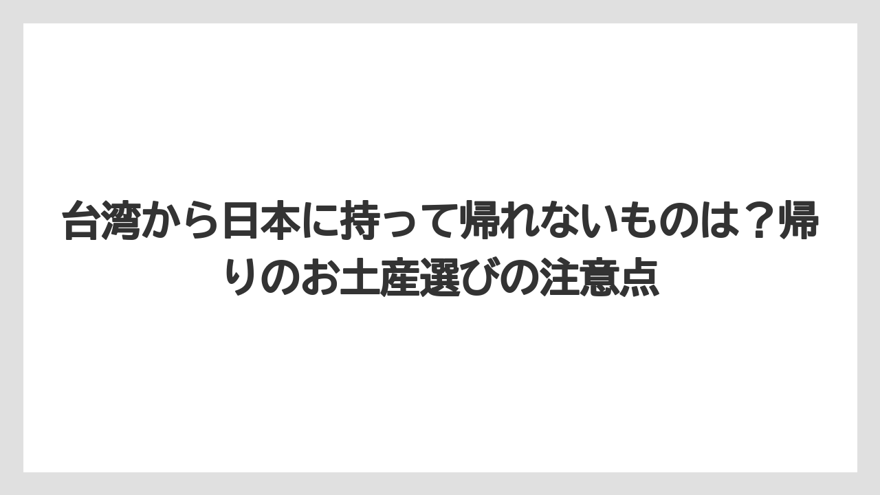 【リゾート】【宿泊】【旅】台湾から日本に持って帰れないものは？帰りのお土産選びの注意点