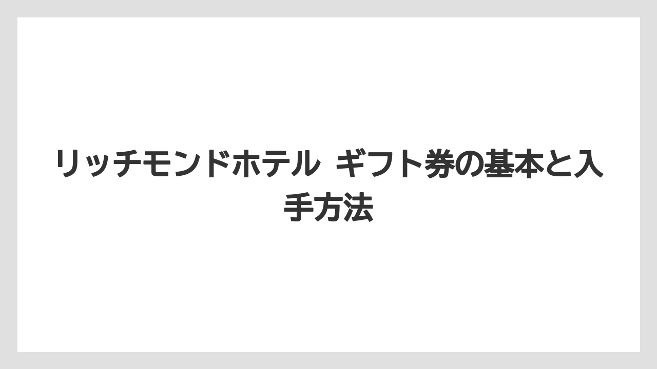 リッチモンドホテル ギフト券の基本と入手方法