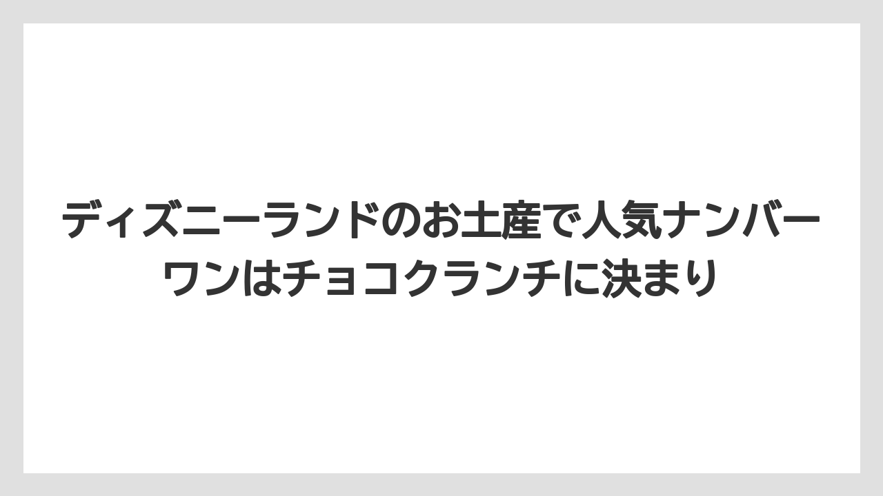 【リゾート】【宿泊】【旅】ディズニーランドのお土産で人気ナンバーワンはチョコクランチに決まり