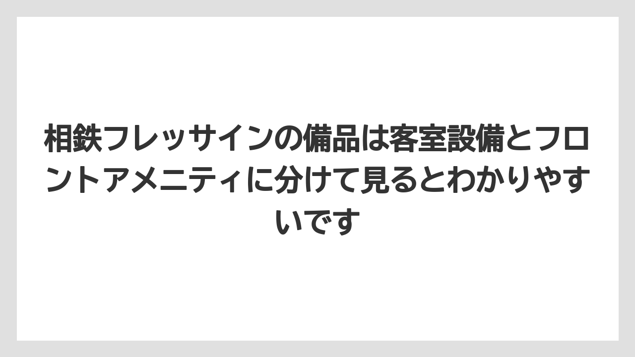 【リゾート】【宿泊】【旅】相鉄フレッサインの備品は客室設備とフロントアメニティに分けて見るとわかりやすいです