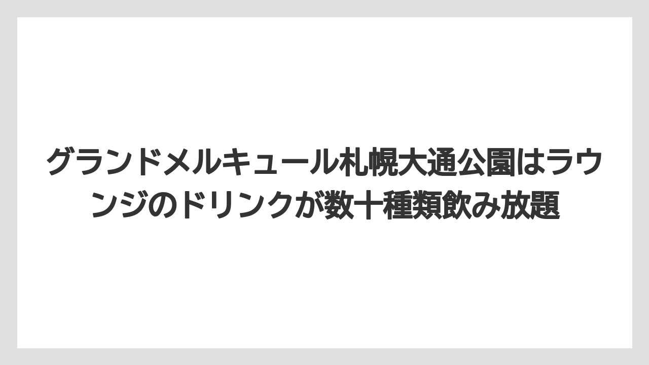 【リゾート】【宿泊】【旅】グランドメルキュール札幌大通公園はラウンジのドリンクが数十種類飲み放題
