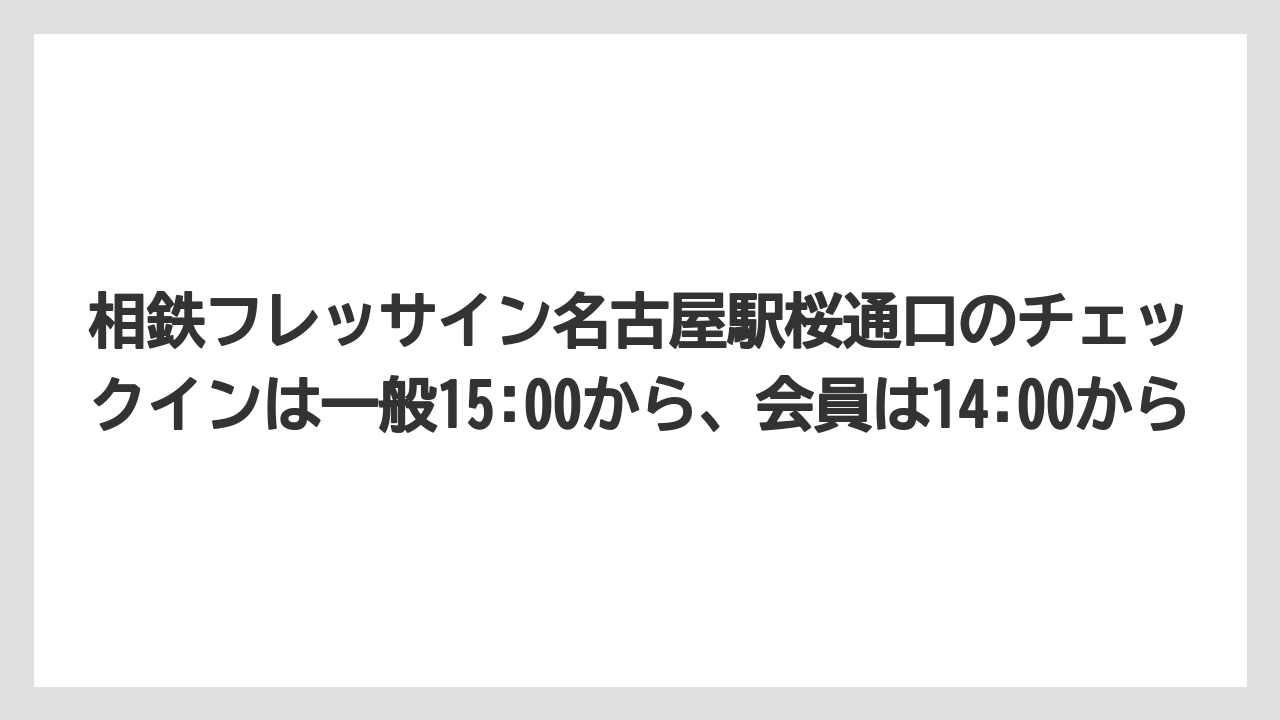 【リゾート】【宿泊】【旅】相鉄フレッサイン名古屋駅桜通口のチェックインは一般15:00から、会員は14:00から