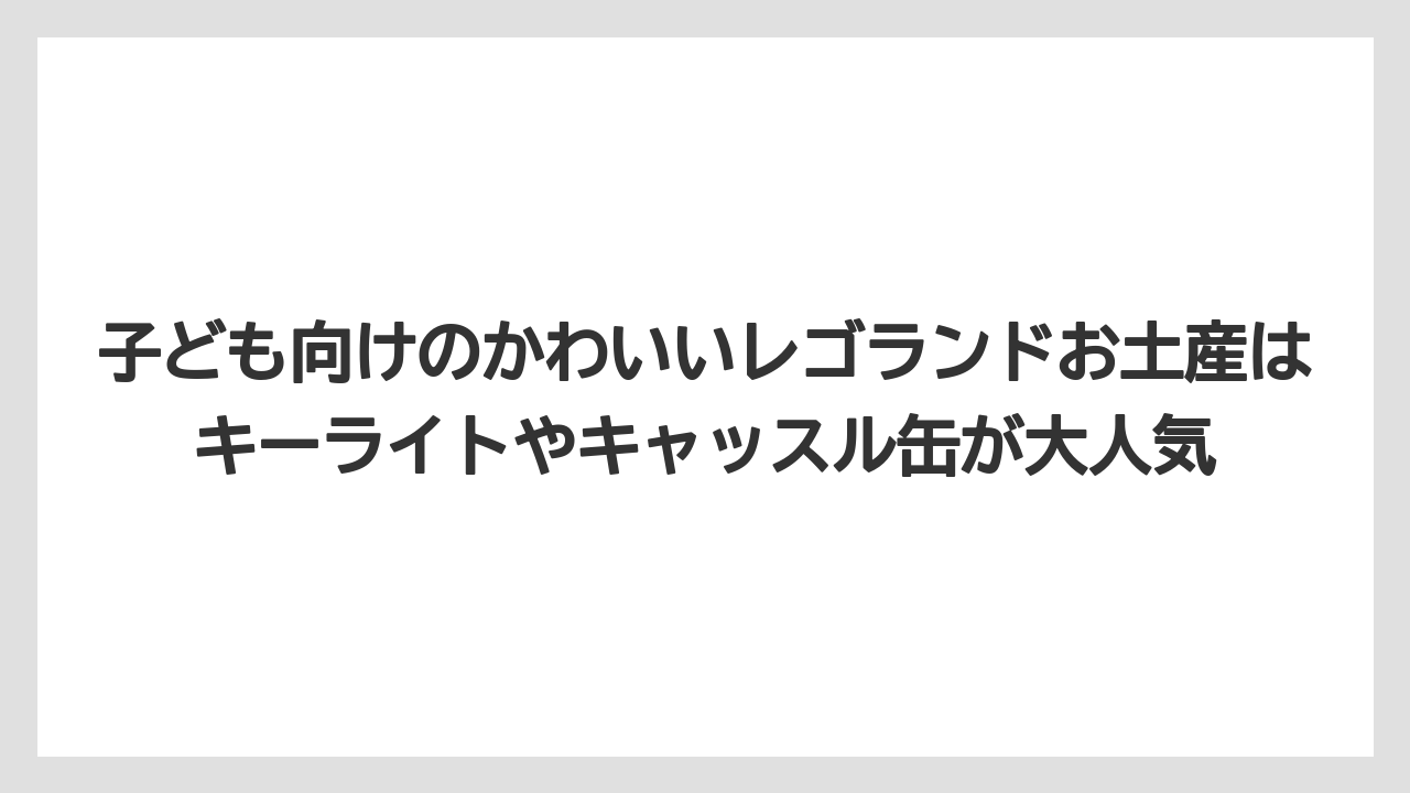 【リゾート】【宿泊】【旅】子ども向けのかわいいレゴランドお土産はキーライトやキャッスル缶が大人気