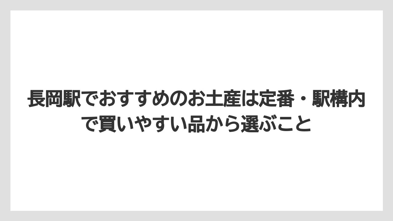 【リゾート】【宿泊】【旅】長岡駅でおすすめのお土産は定番・駅構内で買いやすい品から選ぶこと