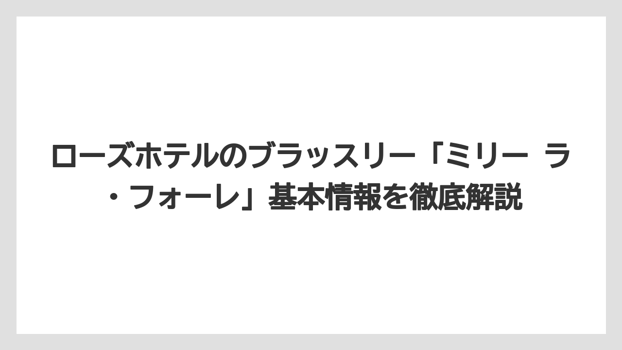 ローズホテルのブラッスリー「ミリー ラ・フォーレ」基本情報を徹底解説