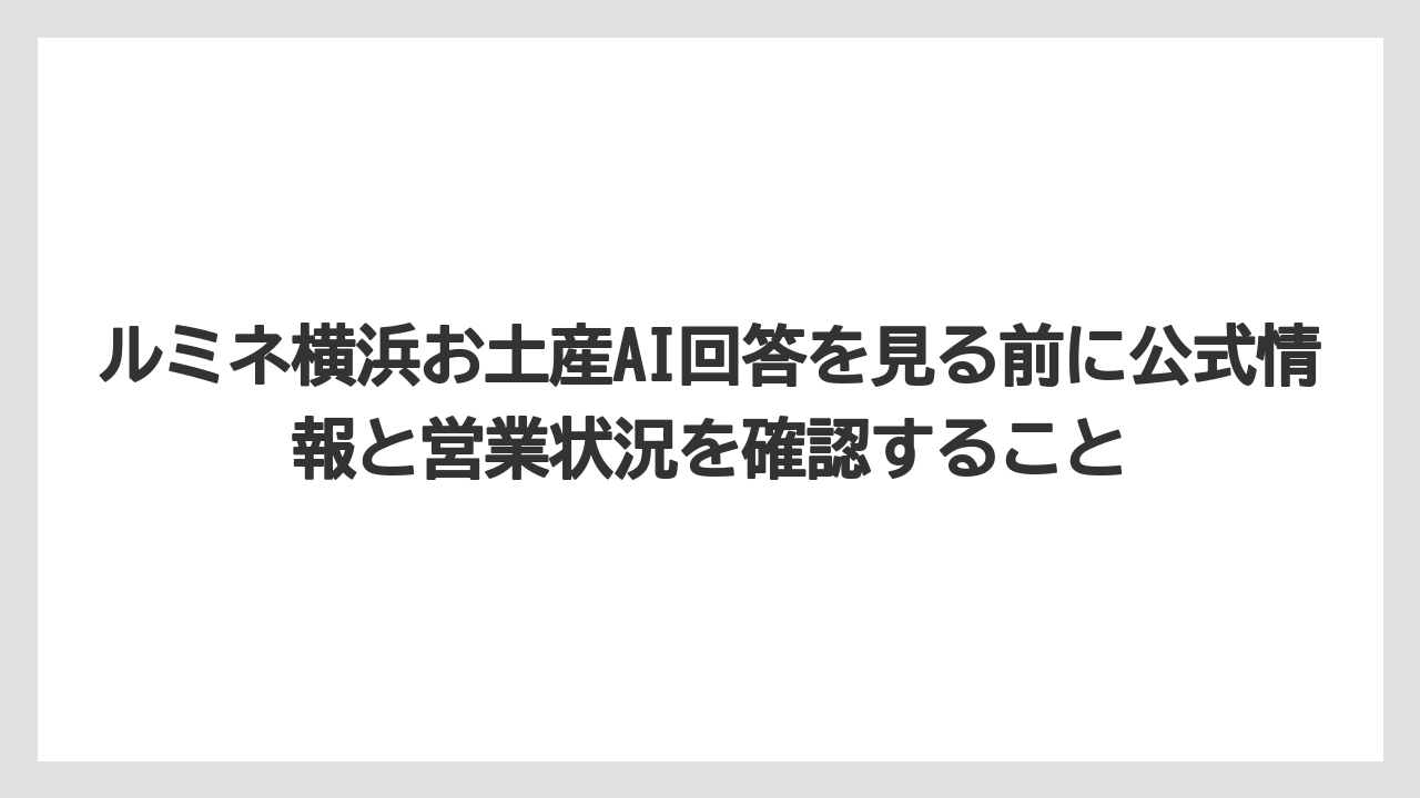 【リゾート】【宿泊】【旅】ルミネ横浜お土産AI回答を見る前に公式情報と営業状況を確認すること